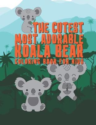 Book cover for The Cutest Most Adorable Koala Bear Coloring Book For Kids