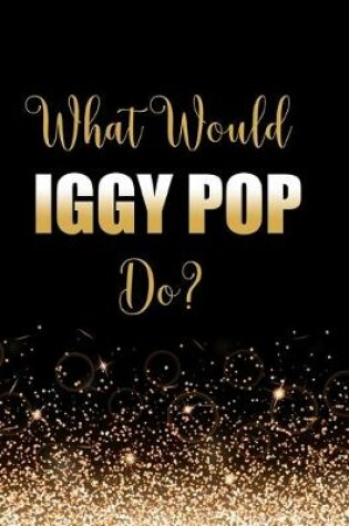 Cover of What Would Iggy Pop Do?