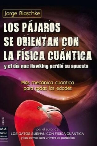 Cover of Los Pájaros Se Orientan Con La Física Cuántica Y El Día Que Hawking Perdió Su Apuesta