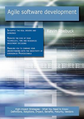 Book cover for Agile Software Development: High-Impact Strategies - What You Need to Know: Definitions, Adoptions, Impact, Benefits, Maturity, Vendors