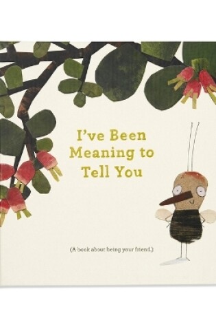 Cover of I've Been Meaning to Tell You (a Book about Being Your Friend) --An Illustrated Gift Book about Friendship and Appreciation.