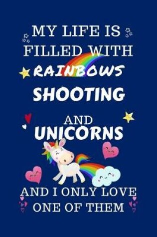 Cover of My Life Is Filled With Rainbows Shooting And Unicorns And I Only Love One Of Them