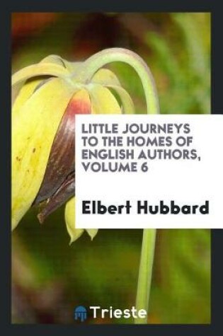 Cover of Little Journeys to the Homes of English Authors, Volume 6