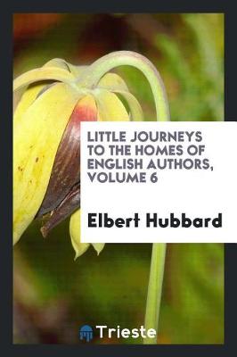 Book cover for Little Journeys to the Homes of English Authors, Volume 6