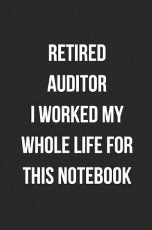 Cover of Retired Auditor I Worked My Whole Life For This Notebook