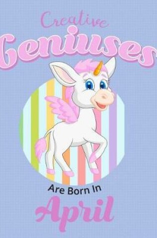 Cover of Unicorn Composition Notebook Creative Geniuses Are Born In April