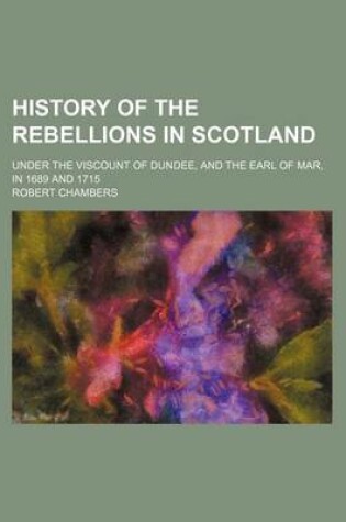 Cover of History of the Rebellions in Scotland; Under the Viscount of Dundee, and the Earl of Mar, in 1689 and 1715