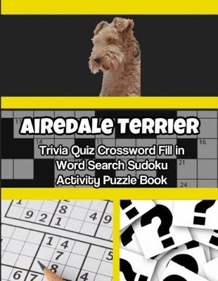 Book cover for Airedale Terrier Trivia Quiz Crossword Fill in Word Search Sudoku Activity Puzzle Book