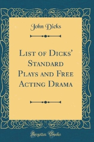Cover of List of Dicks' Standard Plays and Free Acting Drama (Classic Reprint)