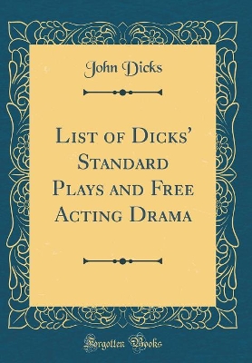 Book cover for List of Dicks' Standard Plays and Free Acting Drama (Classic Reprint)