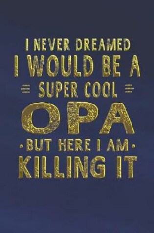 Cover of I Never Dreamed I Would Be A Super Cool Opa But Here I Am Killing It