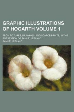 Cover of Graphic Illustrations of Hogarth Volume 1; From Pictures, Drawings, and Scarce Prints, in the Possession of Samuel Ireland ..