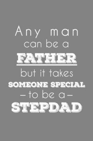Cover of Any Man Can Be A Father But It Takes Someone Special To Be A Stepdad