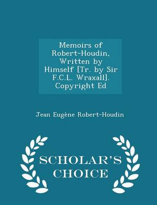 Book cover for Memoirs of Robert-Houdin, Written by Himself [Tr. by Sir F.C.L. Wraxall]. Copyright Ed - Scholar's Choice Edition