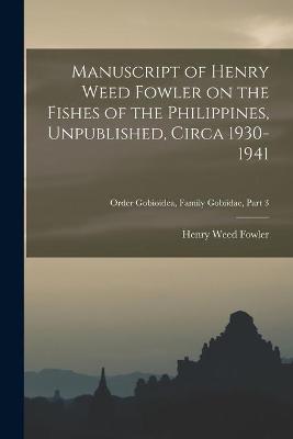 Book cover for Manuscript of Henry Weed Fowler on the Fishes of the Philippines, Unpublished, Circa 1930-1941; Order Gobioidea, Family Gobiidae, part 3