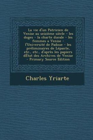 Cover of La Vie D'Un Patricien de Venise Au Seizieme Siecle - Les Doges - La Charte Ducale - Les Femmes a Venise - L'Universite de Padoue - Les Preliminaires