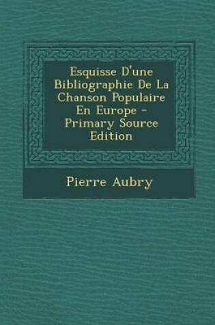 Cover of Esquisse D'Une Bibliographie de La Chanson Populaire En Europe - Primary Source Edition