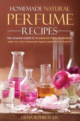 Book cover for Homemade Natural Perfume Recipes - The Ultimate Guide to Homemade Perfume Making