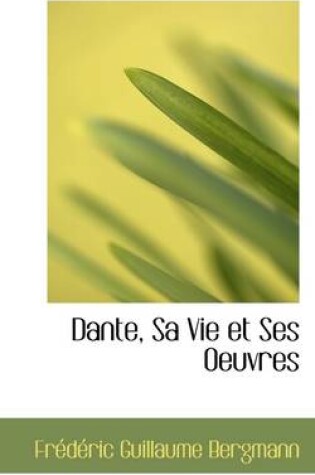 Cover of Dante, Sa Vie Et Ses Oeuvres