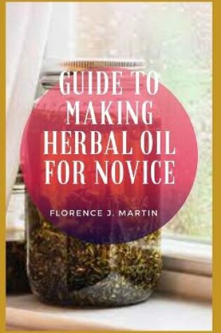 Cover of Guide to Making Herbal Oil For Novice