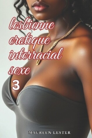 Cover of Lesbienne Érotique Interracial Sexe 3