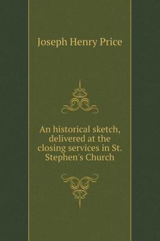 Cover of An historical sketch, delivered at the closing services in St. Stephen's Church