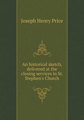 Book cover for An historical sketch, delivered at the closing services in St. Stephen's Church