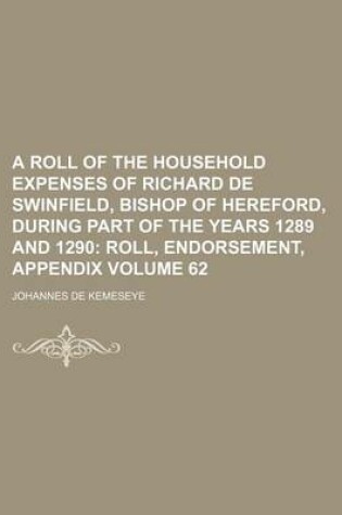 Cover of A Roll of the Household Expenses of Richard de Swinfield, Bishop of Hereford, During Part of the Years 1289 and 1290 Volume 62; Roll, Endorsement, Appendix