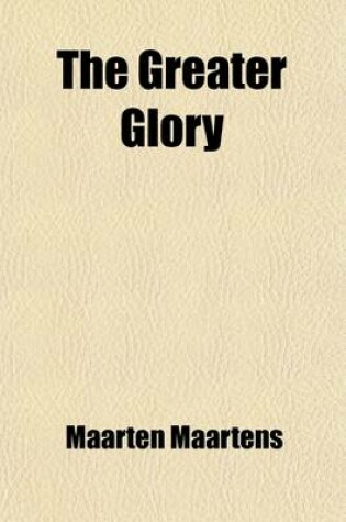 Cover of The Greater Glory (Volume 1); A Story of High Life