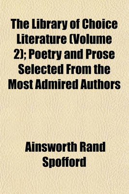 Book cover for The Library of Choice Literature (Volume 2); Poetry and Prose Selected from the Most Admired Authors