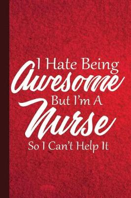 Book cover for I Hate Being Awesome But I'm a Nurse So I Can't Help It