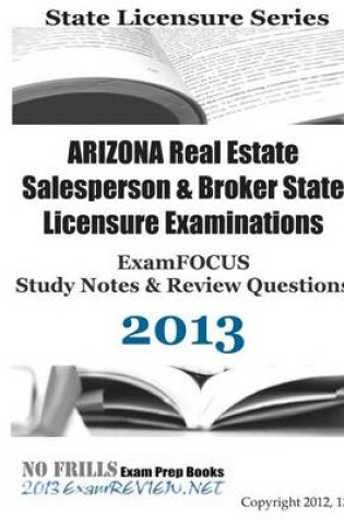 Cover of Arizona Real Estate Salesperson & Broker State Licensure Examinations Examfocus Study Notes & Review Questions 2013