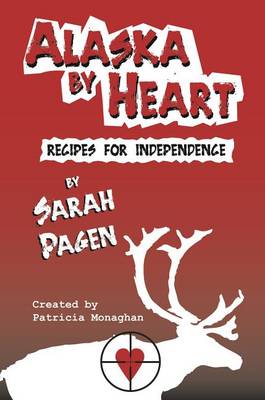 Book cover for Alaska by Heart: Recipies for Independence by Sarah Pagen