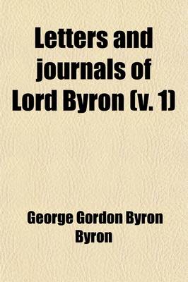 Book cover for Letters and Journals of Lord Byron; With Notices of His Life Volume 1