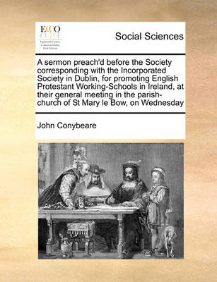 Book cover for A sermon preach'd before the Society corresponding with the Incorporated Society in Dublin, for promoting English Protestant Working-Schools in Ireland, at their general meeting in the parish-church of St Mary le Bow, on Wednesday