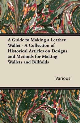 Cover of A Guide to Making a Leather Wallet - A Collection of Historical Articles on Designs and Methods for Making Wallets and Billfolds