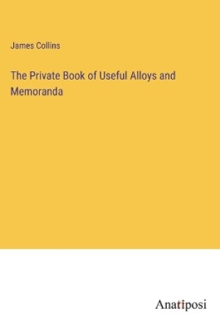 Cover of The Private Book of Useful Alloys and Memoranda