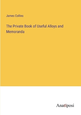 Book cover for The Private Book of Useful Alloys and Memoranda