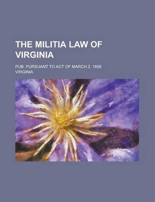 Book cover for The Militia Law of Virginia; Pub. Pursuant to Act of March 2, 1858