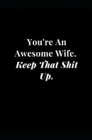 Cover of You're an Awesome Wife. Keep That Shit Up.