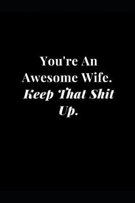 Cover of You're an Awesome Wife. Keep That Shit Up.