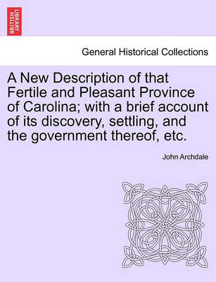 Book cover for A New Description of That Fertile and Pleasant Province of Carolina; With a Brief Account of Its Discovery, Settling, and the Government Thereof, Etc.