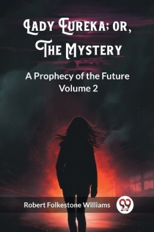 Cover of Lady Eureka; or, The Mystery A Prophecy of the Future Volume 2