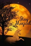 Book cover for Unicorn Notebook with 'Stay Magical' Quote Inspirational Notebook, Diary or Dream Journal