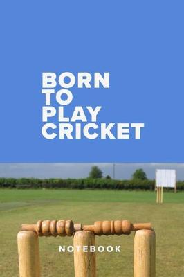 Book cover for Born To Play Cricket - Notebook