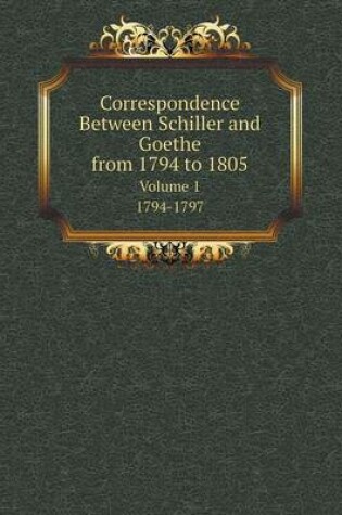 Cover of Correspondence Between Schiller and Goethe, from 1794 to 1805 Volume 1. 1794-1797