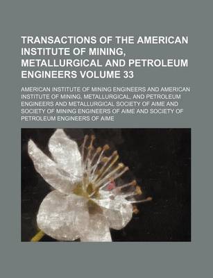 Book cover for Transactions of the American Institute of Mining, Metallurgical and Petroleum Engineers Volume 33