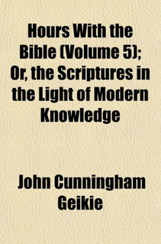 Cover of Hours with the Bible (Volume 5); Or, the Scriptures in the Light of Modern Knowledge