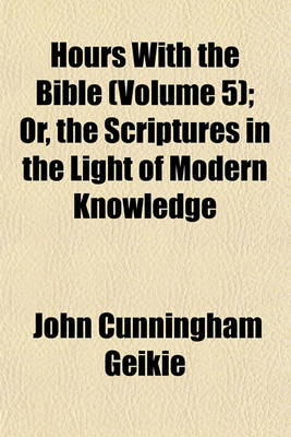 Book cover for Hours with the Bible (Volume 5); Or, the Scriptures in the Light of Modern Knowledge