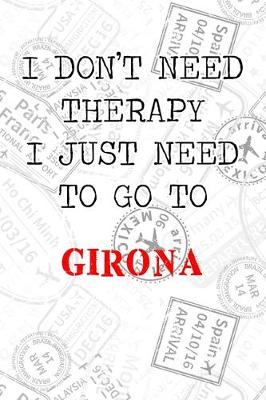 Cover of I Don't Need Therapy I Just Need To Go To Girona